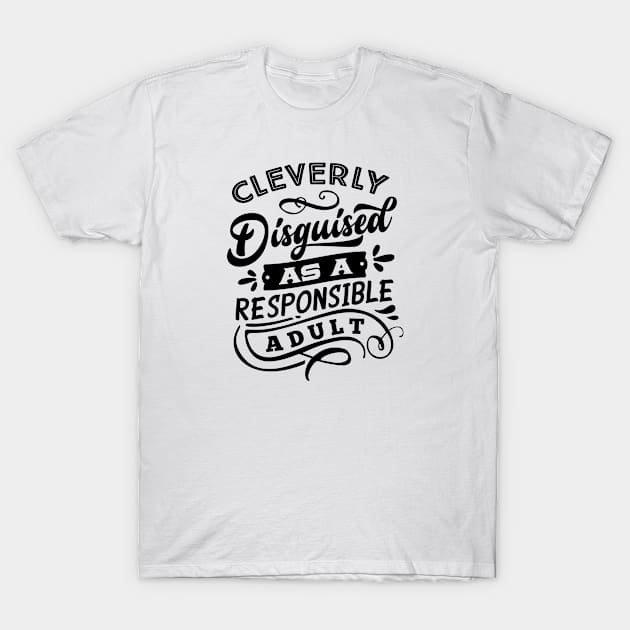 Cleverly Disguised as a Responsible Adult T-Shirt by CANVAZSHOP